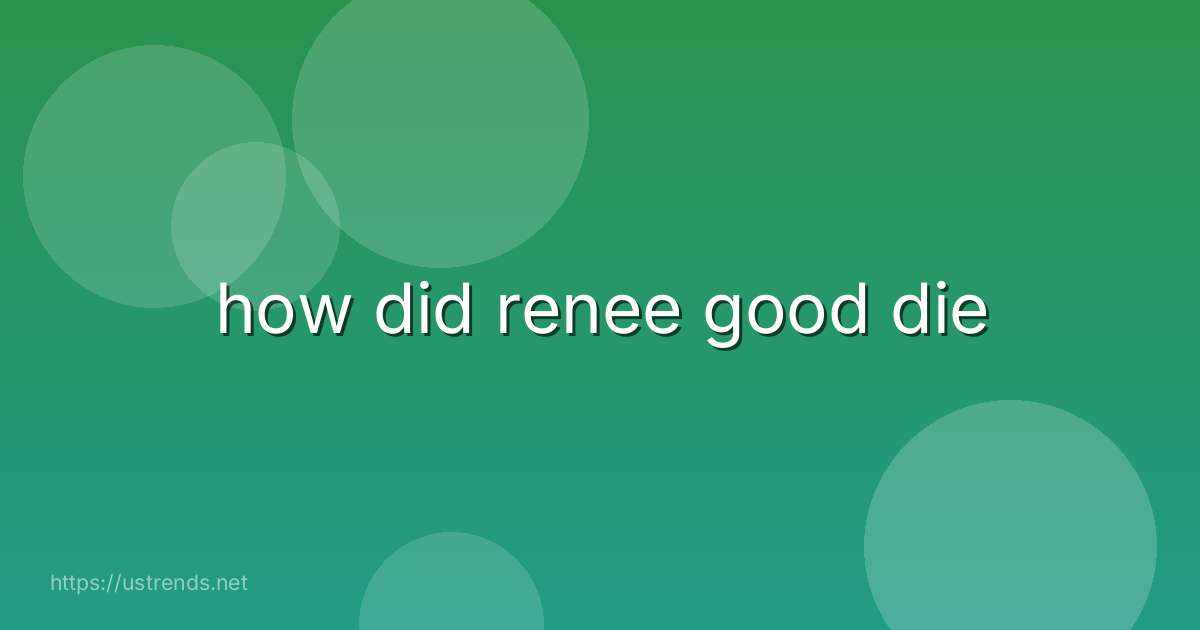 how did renee good die