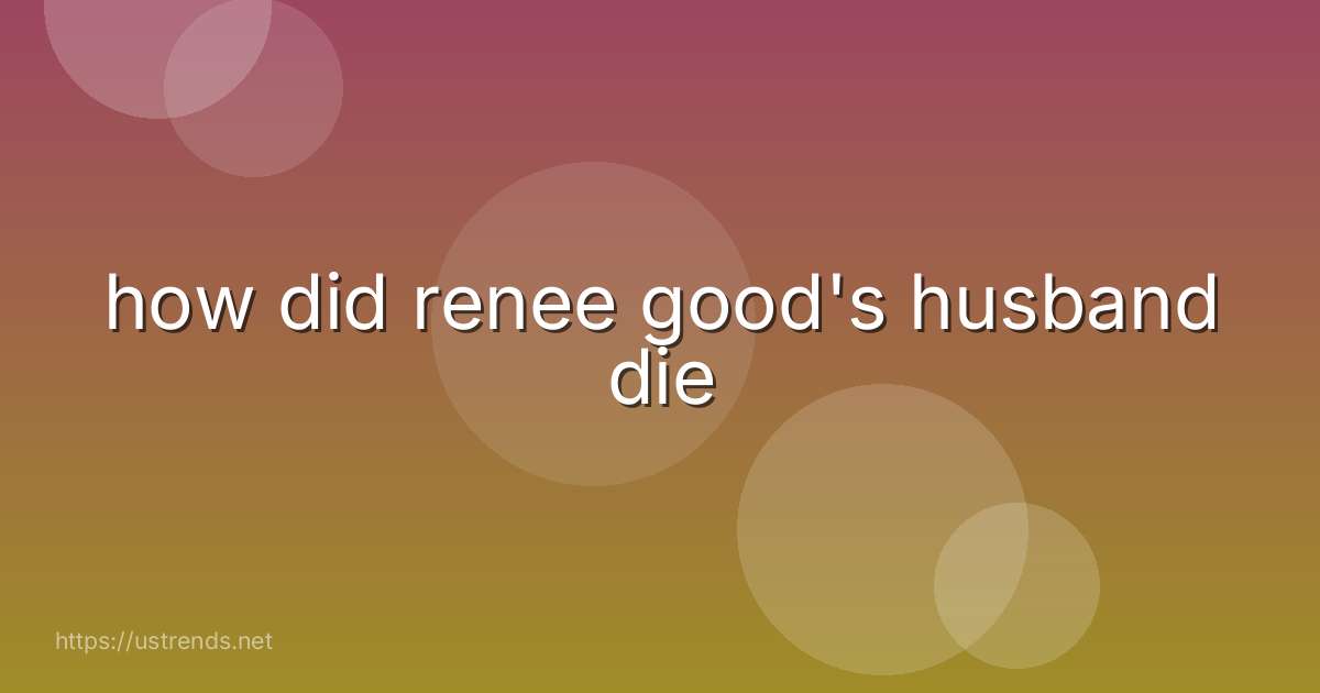 how did renee good's husband die
