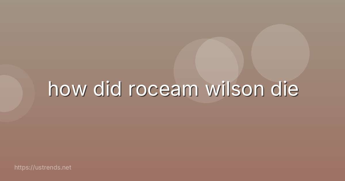 how did roceam wilson die