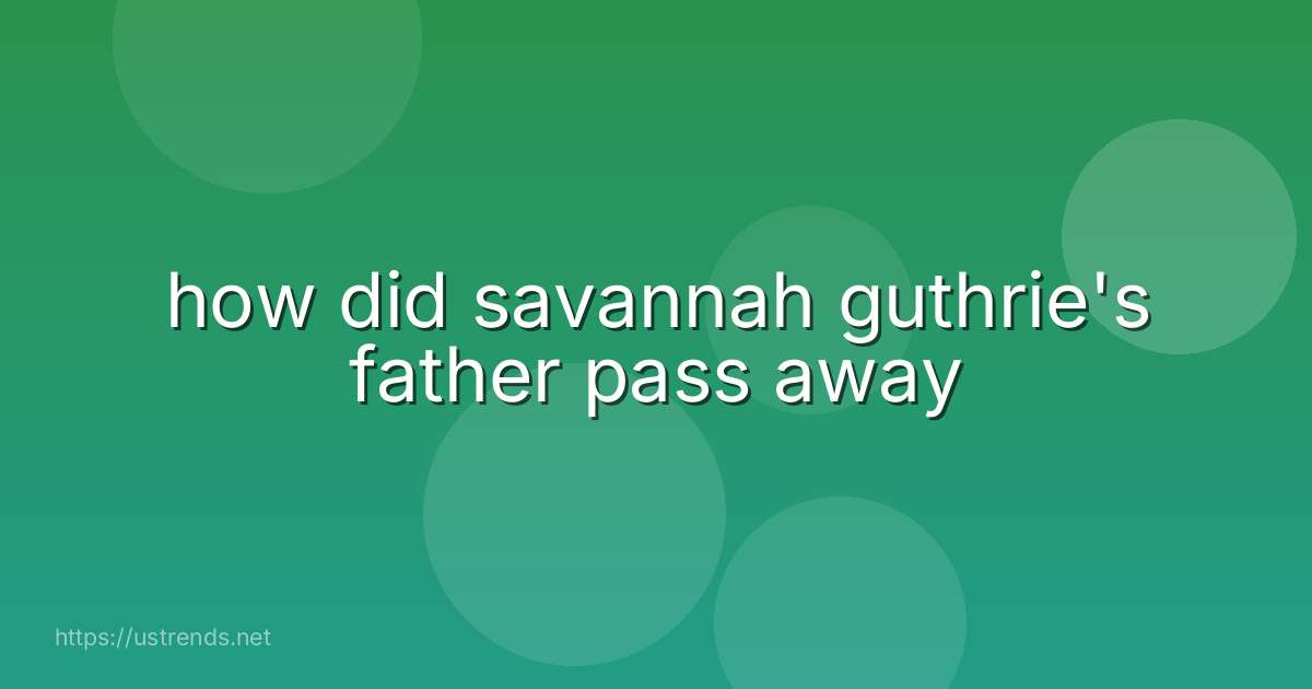 how did savannah guthrie's father pass away