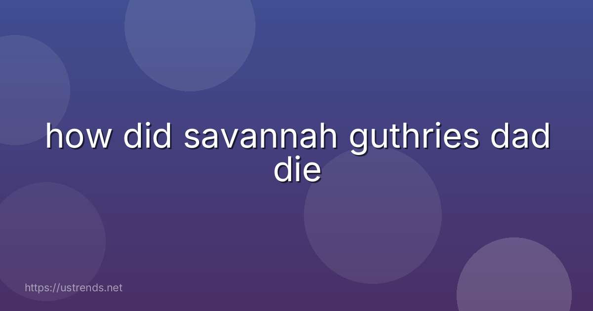 how did savannah guthries dad die