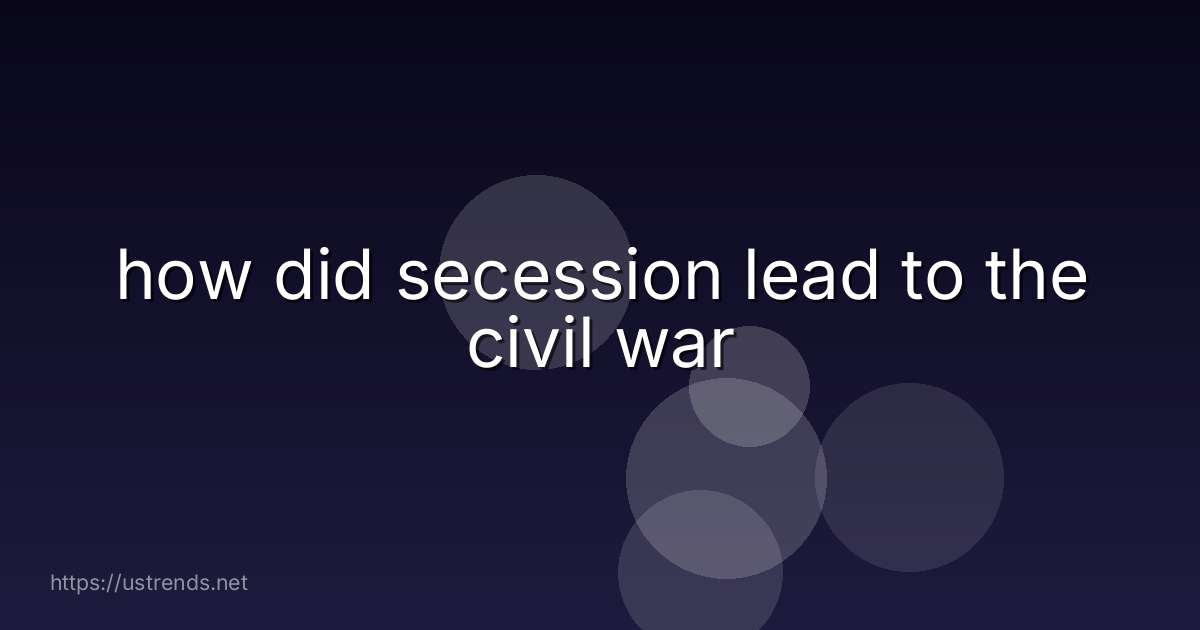 how did secession lead to the civil war