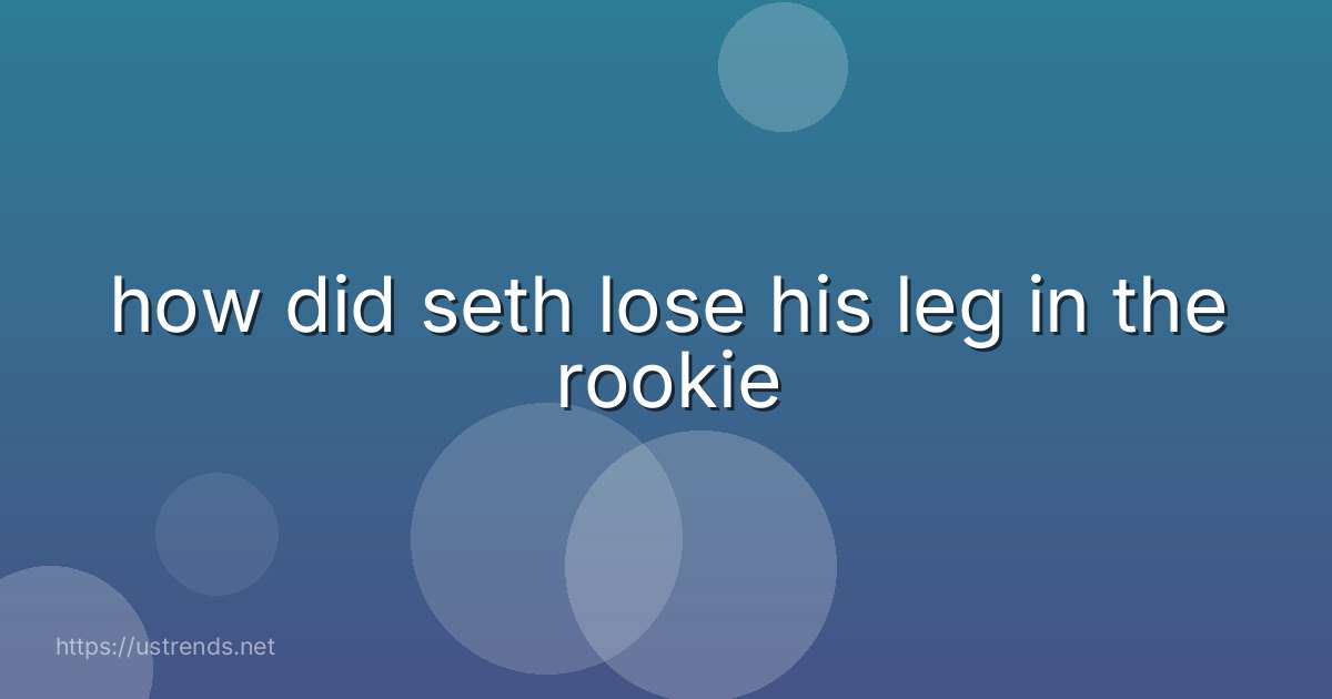 how did seth lose his leg in the rookie