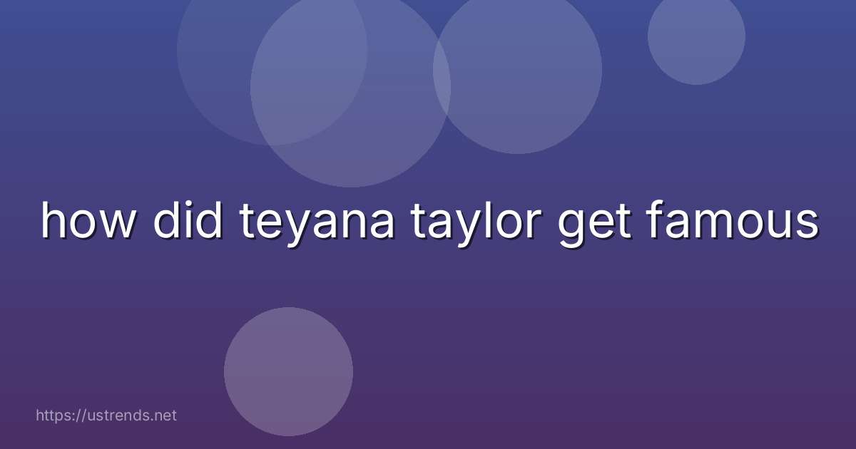 how did teyana taylor get famous