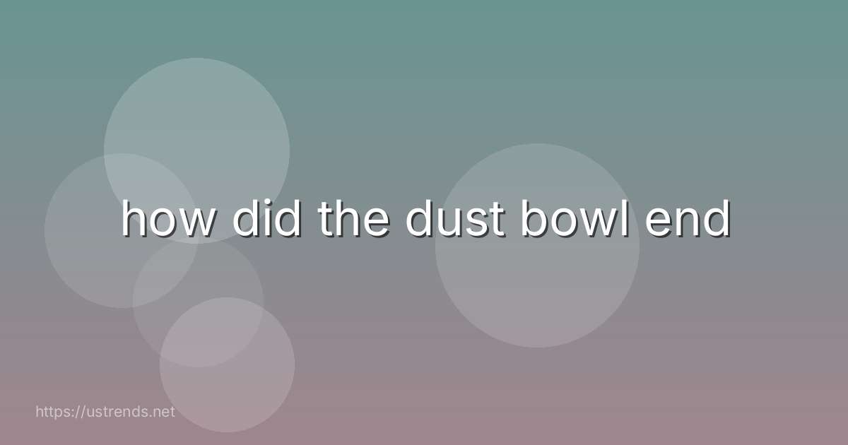 how did the dust bowl end