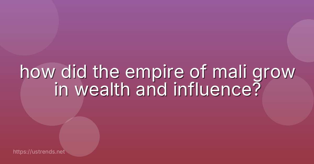how did the empire of mali grow in wealth and influence?