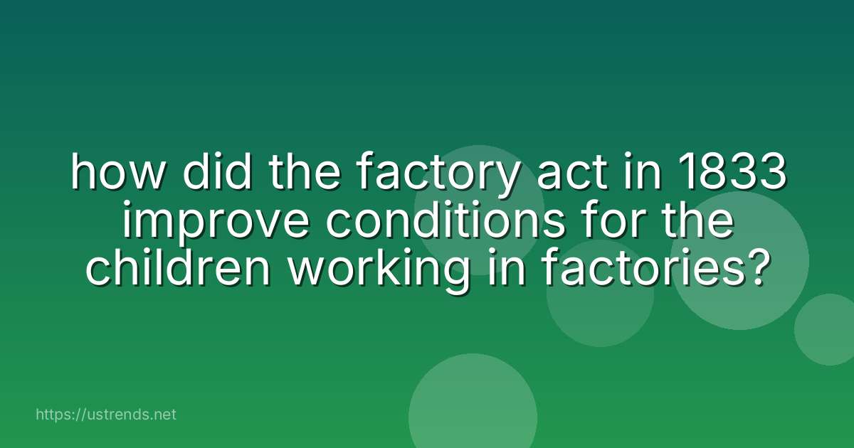 how did the factory act in 1833 improve conditions for the children working in factories?