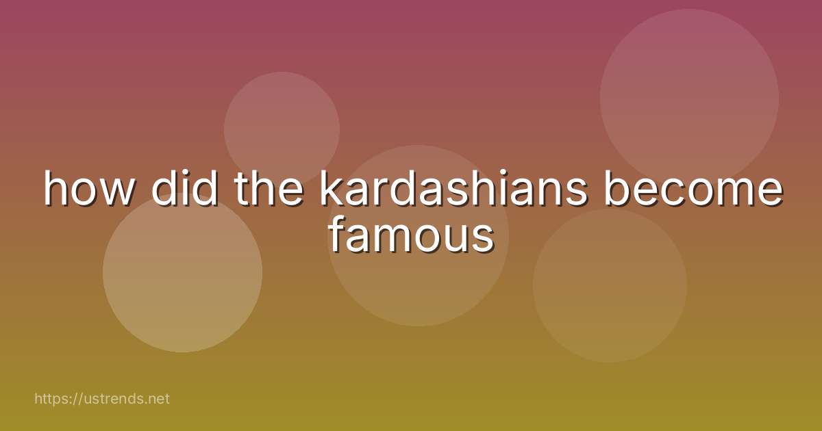 how did the kardashians become famous