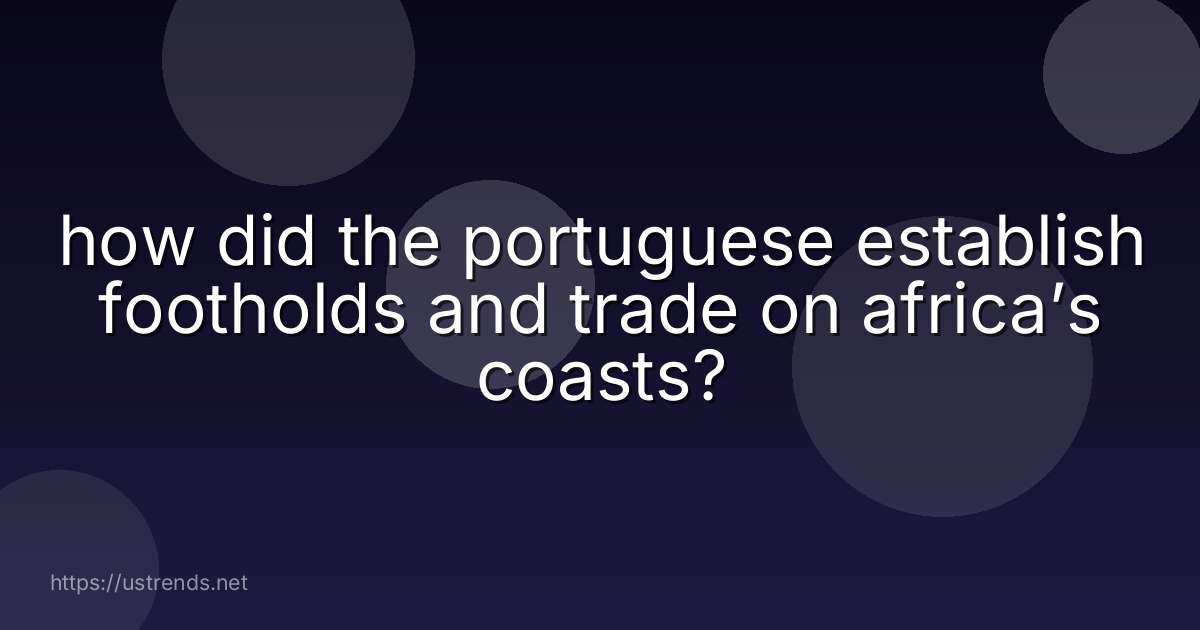 how did the portuguese establish footholds and trade on africa’s coasts?