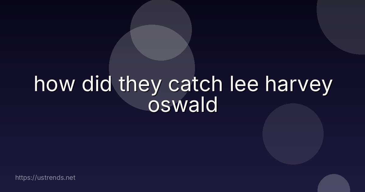 how did they catch lee harvey oswald