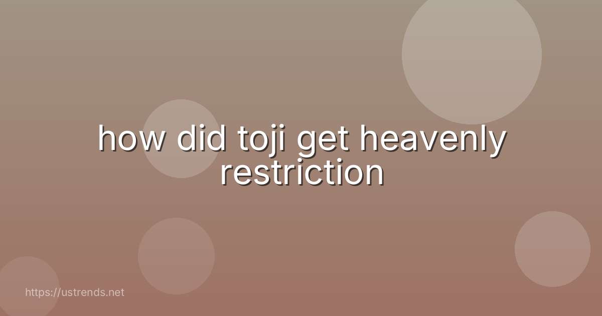 how did toji get heavenly restriction