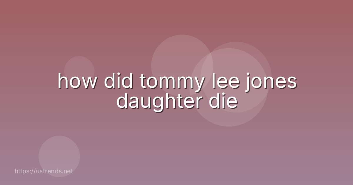how did tommy lee jones daughter die