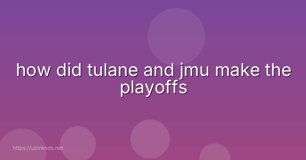 how did tulane and jmu make the playoffs