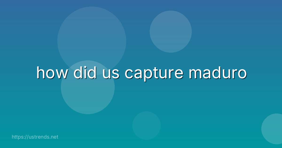 how did us capture maduro