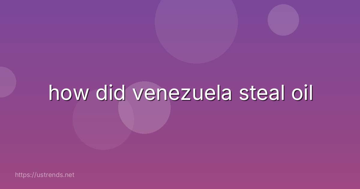 how did venezuela steal oil