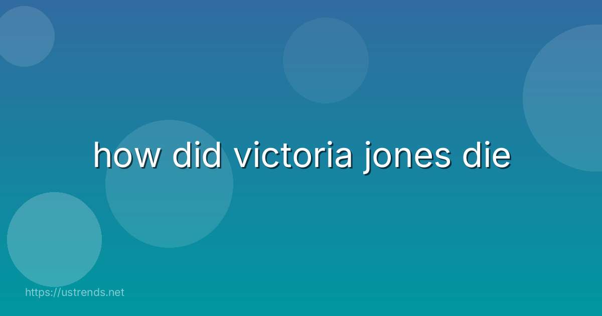 how did victoria jones die