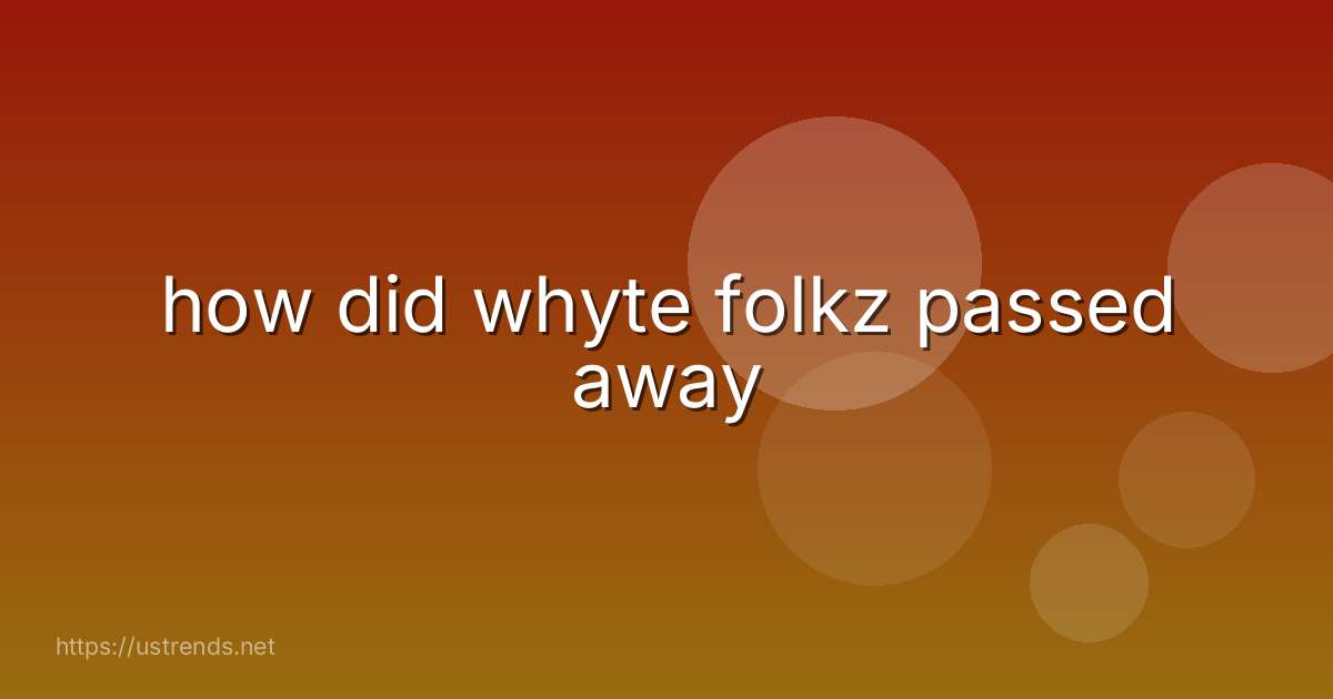 how did whyte folkz passed away