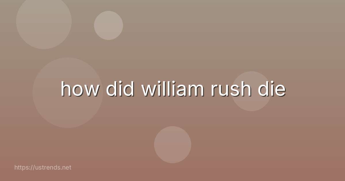 how did william rush die