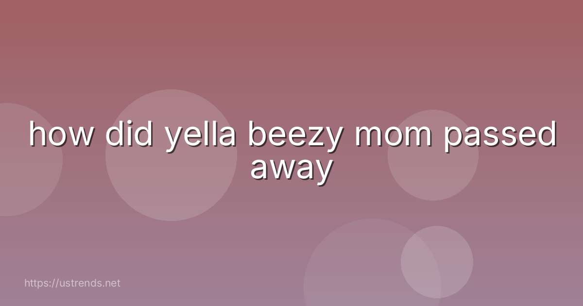 how did yella beezy mom passed away