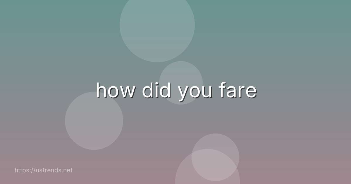 how did you fare