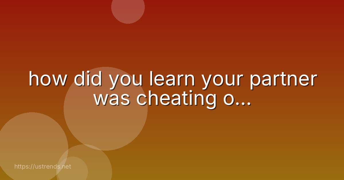 how did you learn your partner was cheating o...