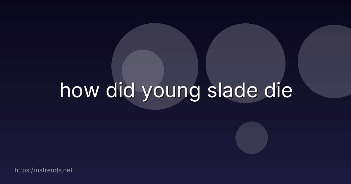 how did young slade die