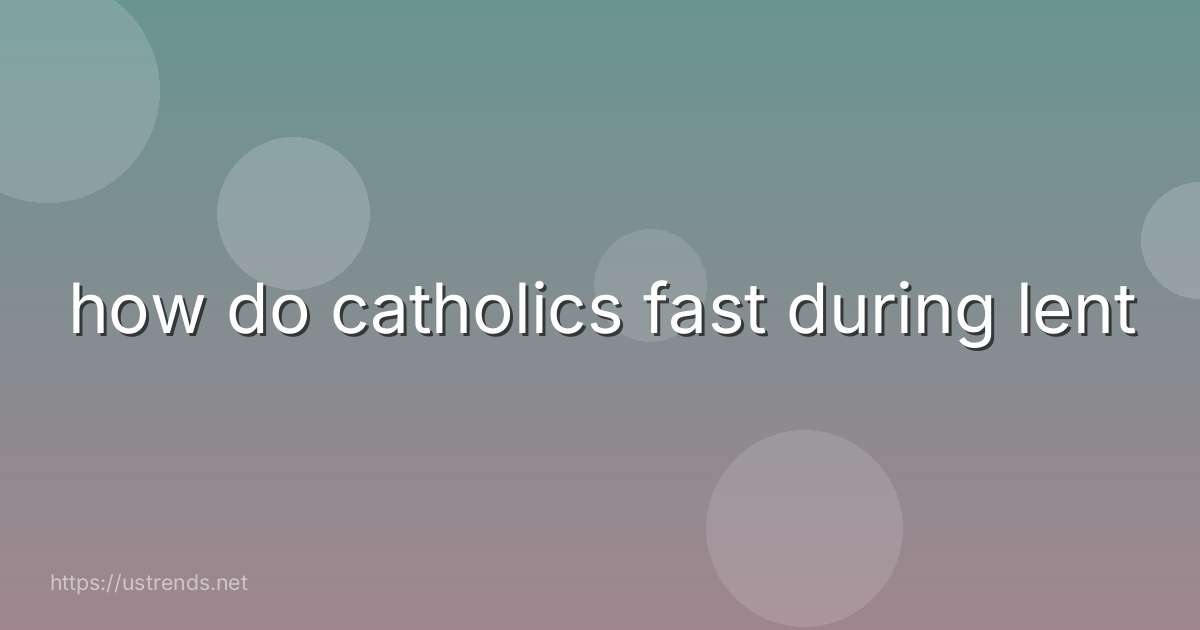 how do catholics fast during lent