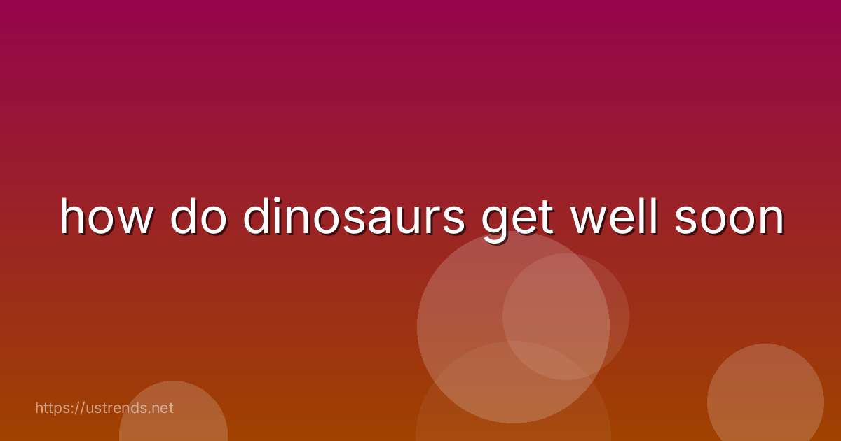 how do dinosaurs get well soon