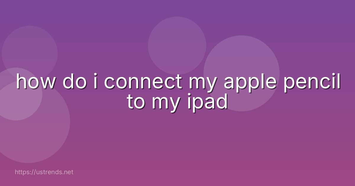 how do i connect my apple pencil to my ipad