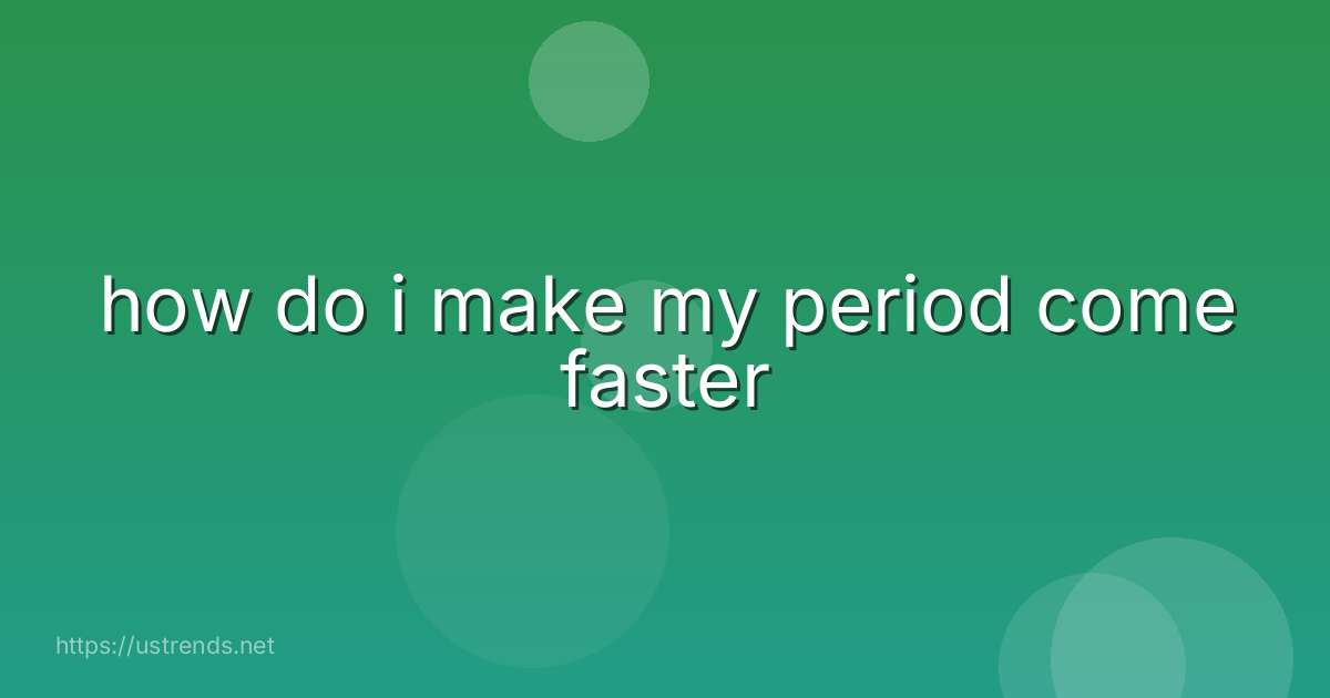 how do i make my period come faster