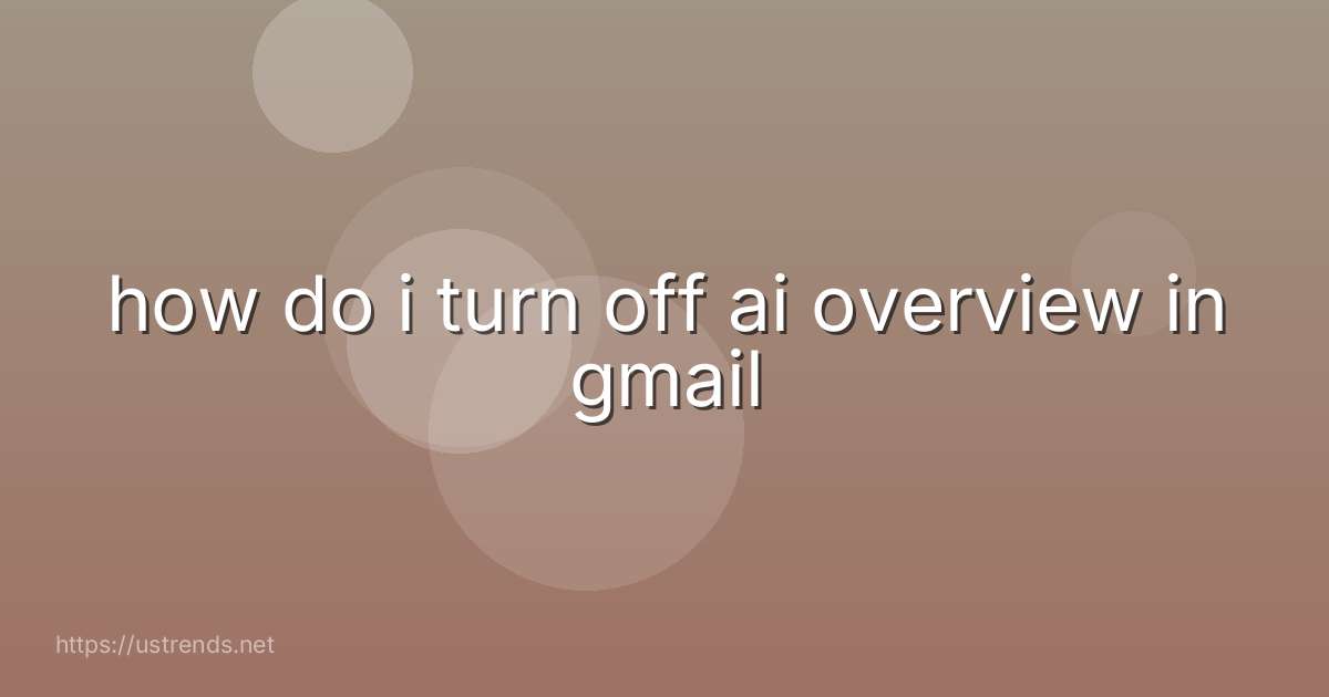 how do i turn off ai overview in gmail