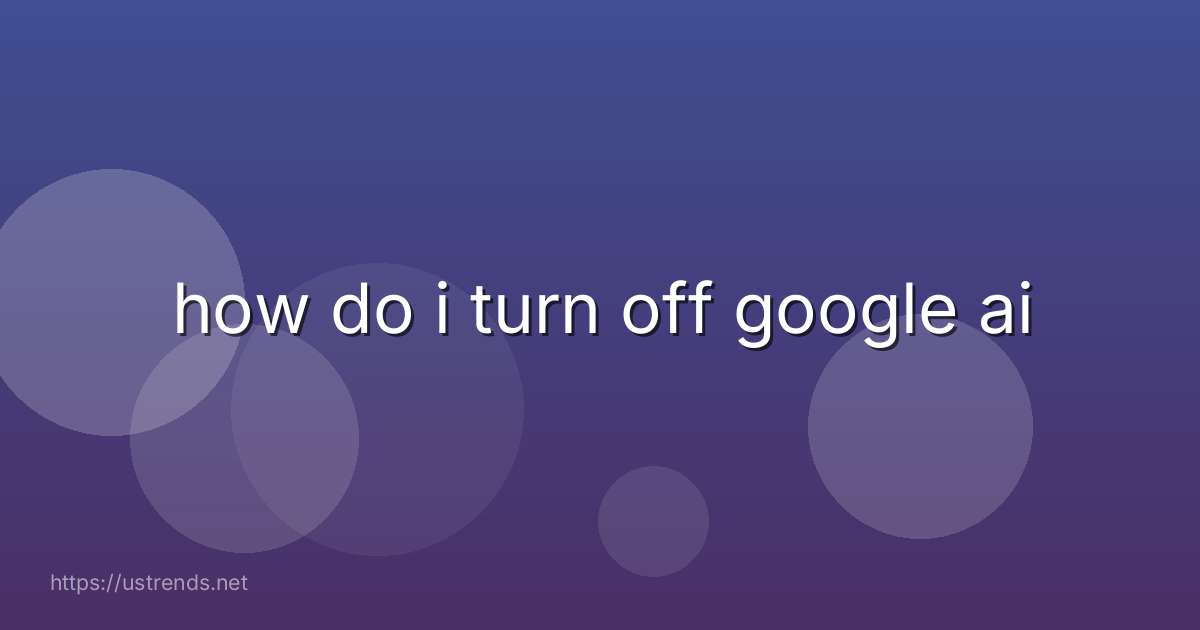 how do i turn off google ai
