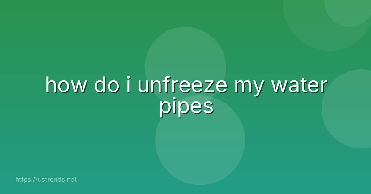 how do i unfreeze my water pipes