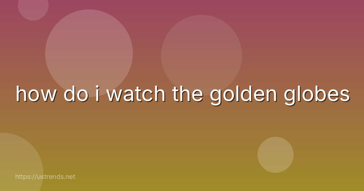 how do i watch the golden globes