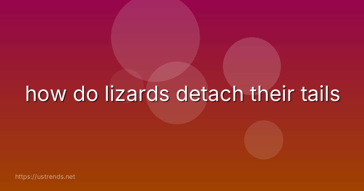 how do lizards detach their tails