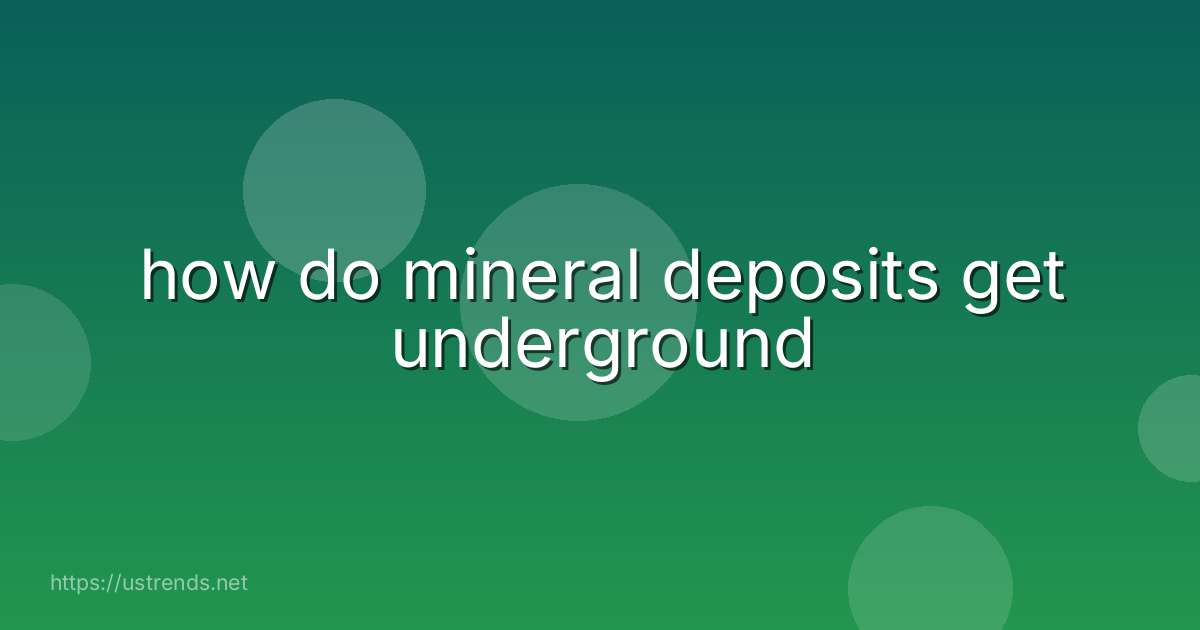 how do mineral deposits get underground