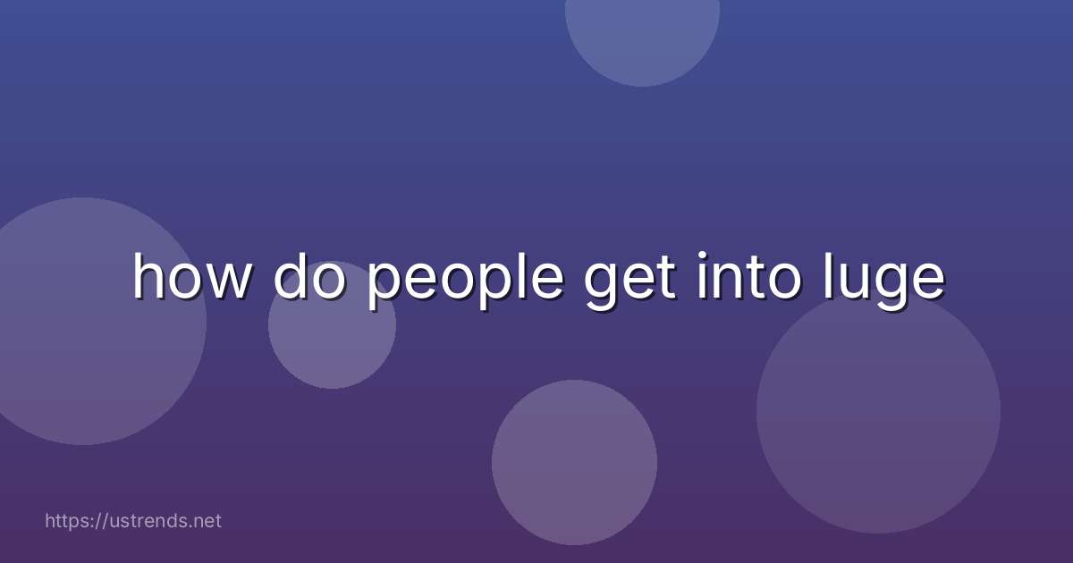 how do people get into luge