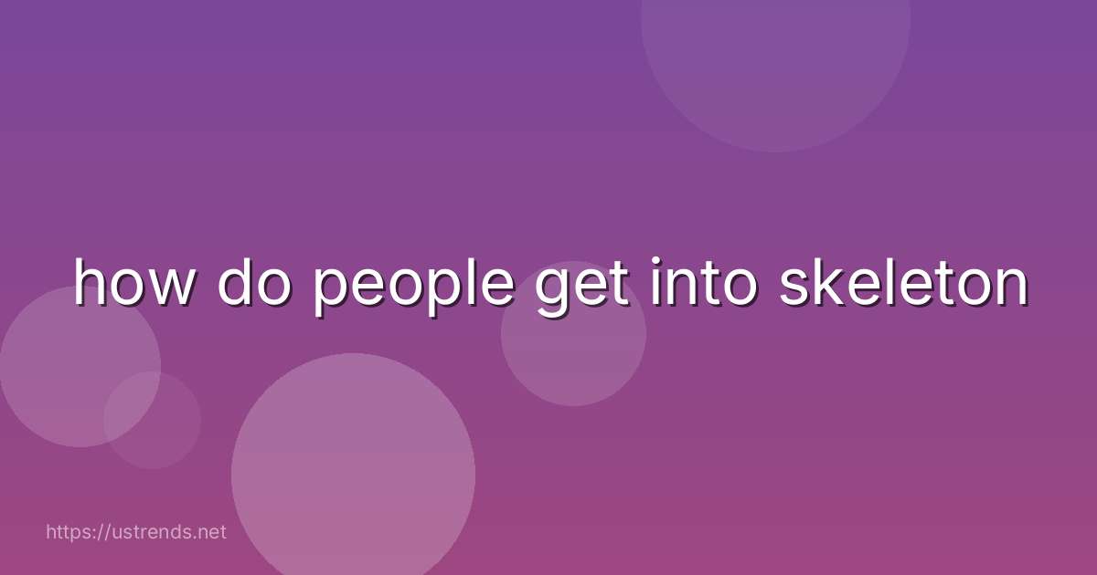how do people get into skeleton