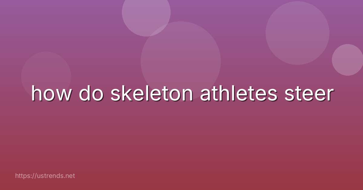 how do skeleton athletes steer