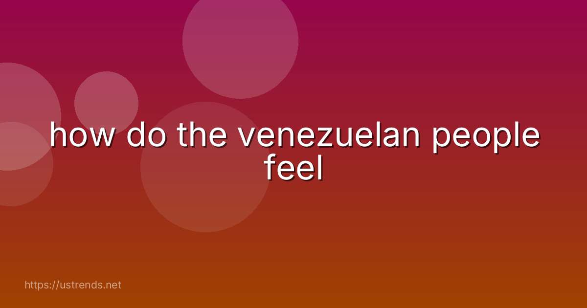 how do the venezuelan people feel