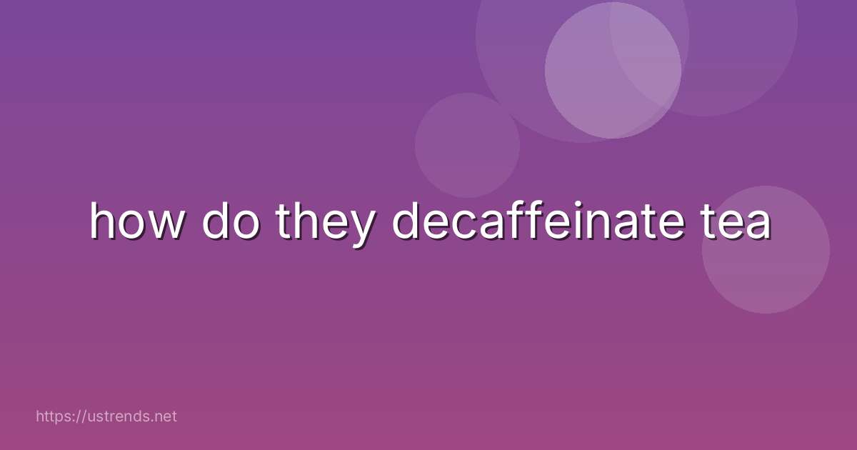 how do they decaffeinate tea