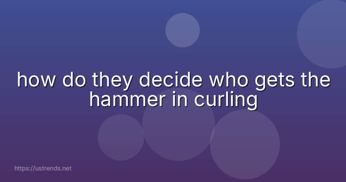 how do they decide who gets the hammer in curling