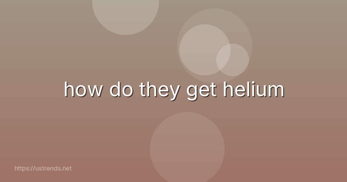how do they get helium