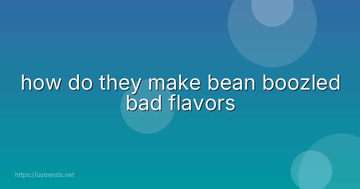 how do they make bean boozled bad flavors