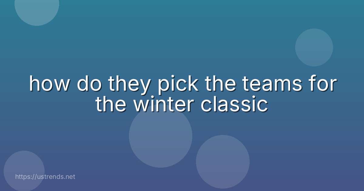 how do they pick the teams for the winter classic