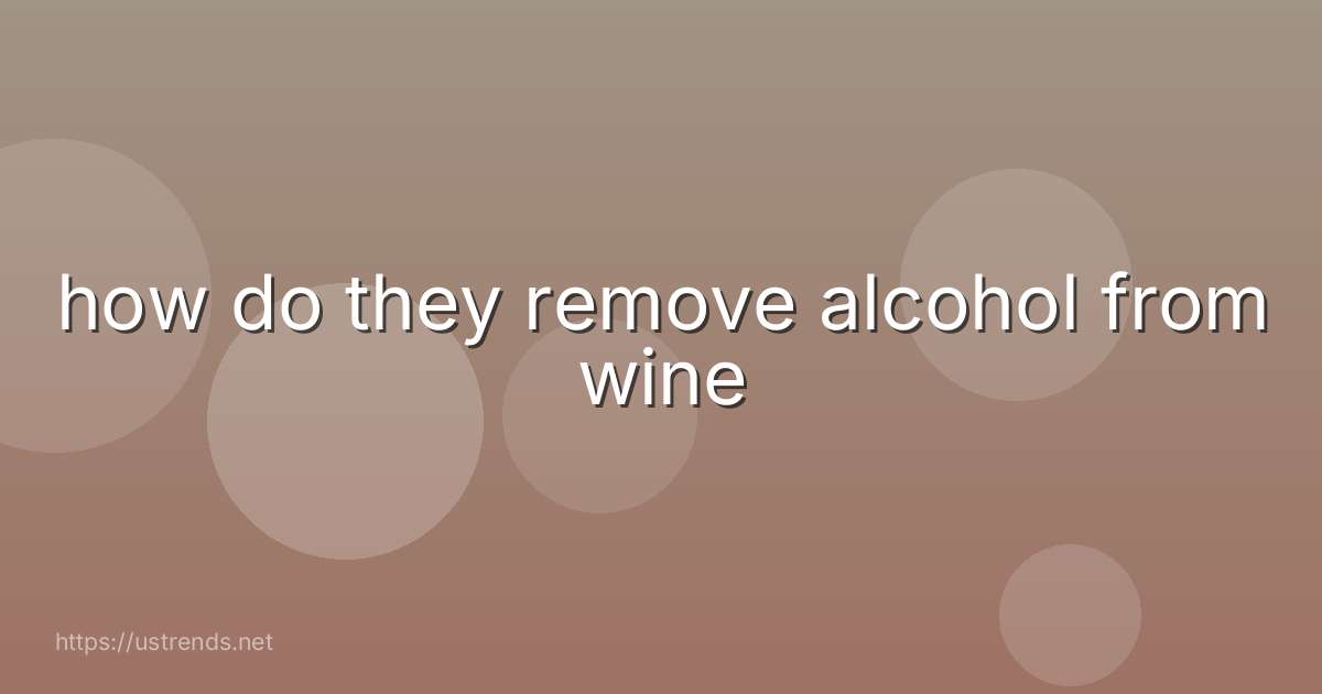 how do they remove alcohol from wine