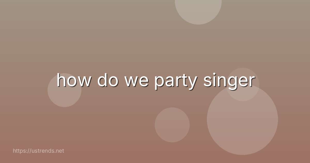how do we party singer
