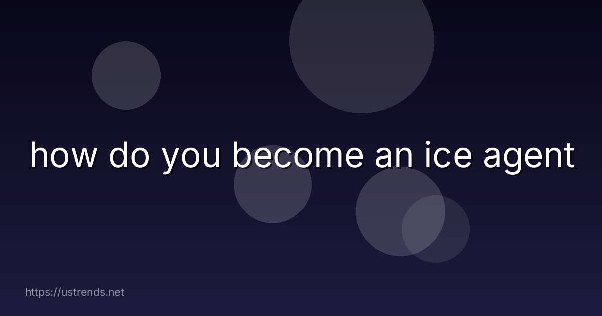 how do you become an ice agent