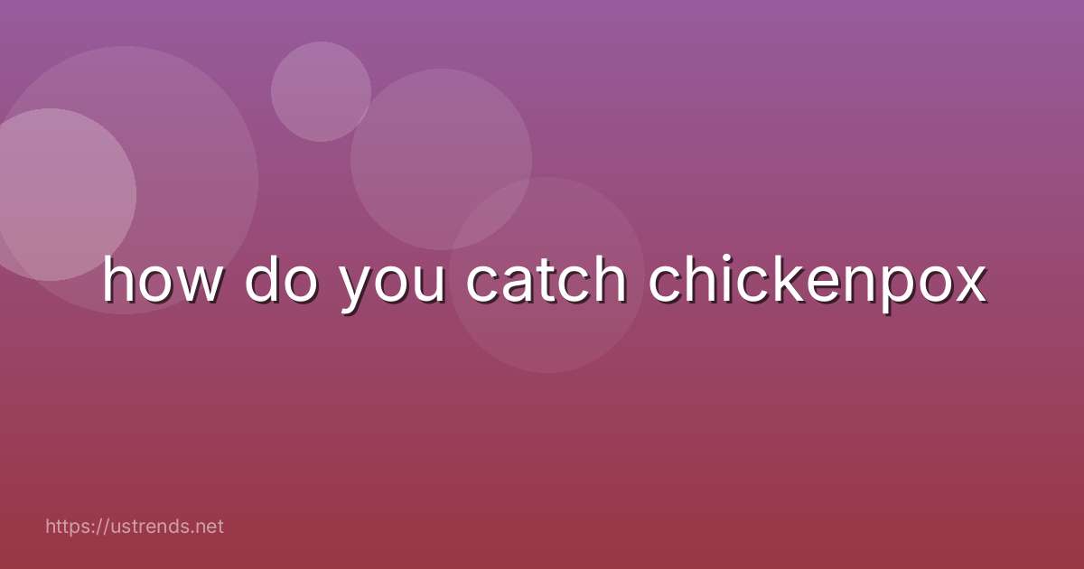 how do you catch chickenpox