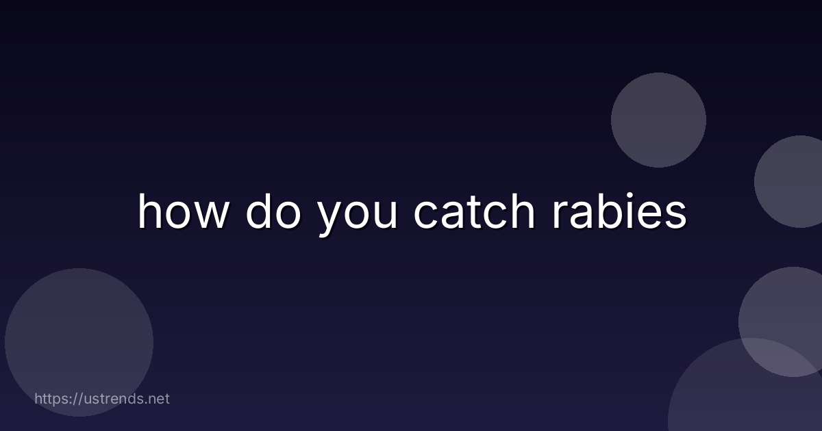 how do you catch rabies